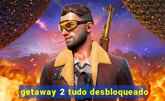 getaway 2 tudo desbloqueado